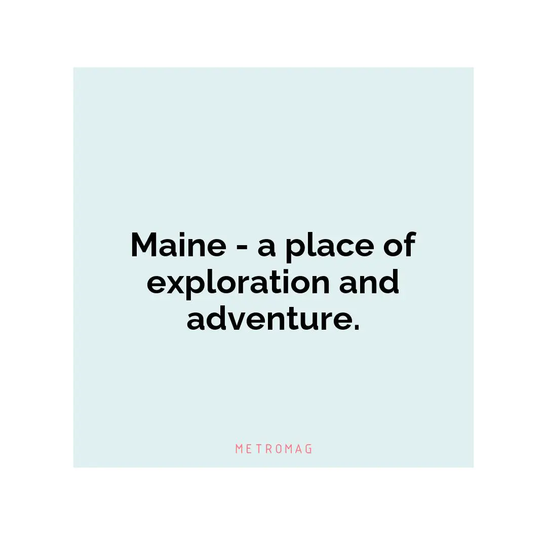 Maine - a place of exploration and adventure.