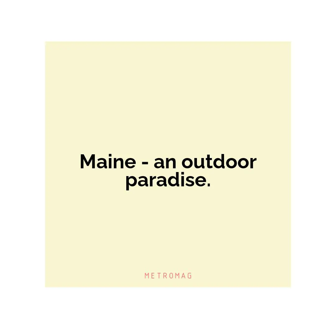 Maine - an outdoor paradise.