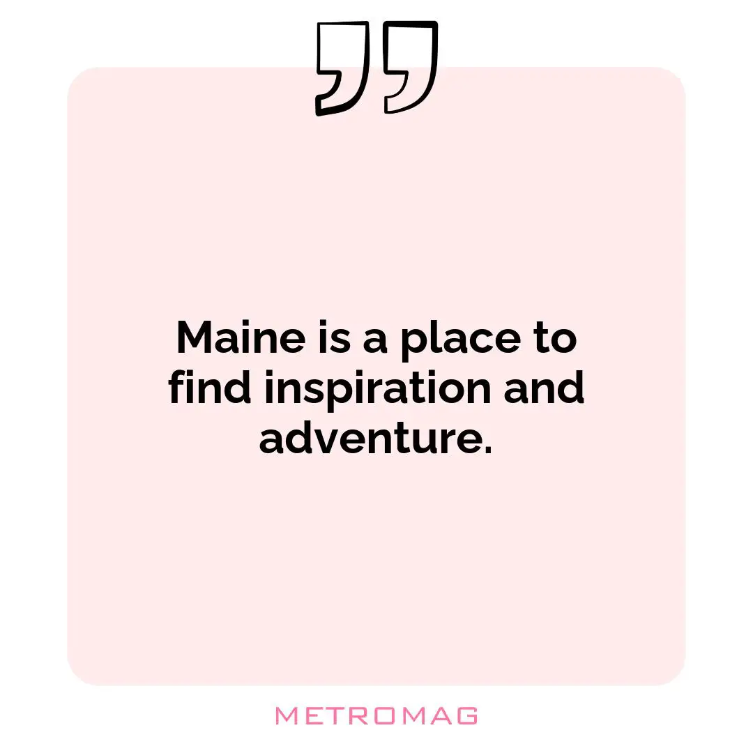 Maine is a place to find inspiration and adventure.