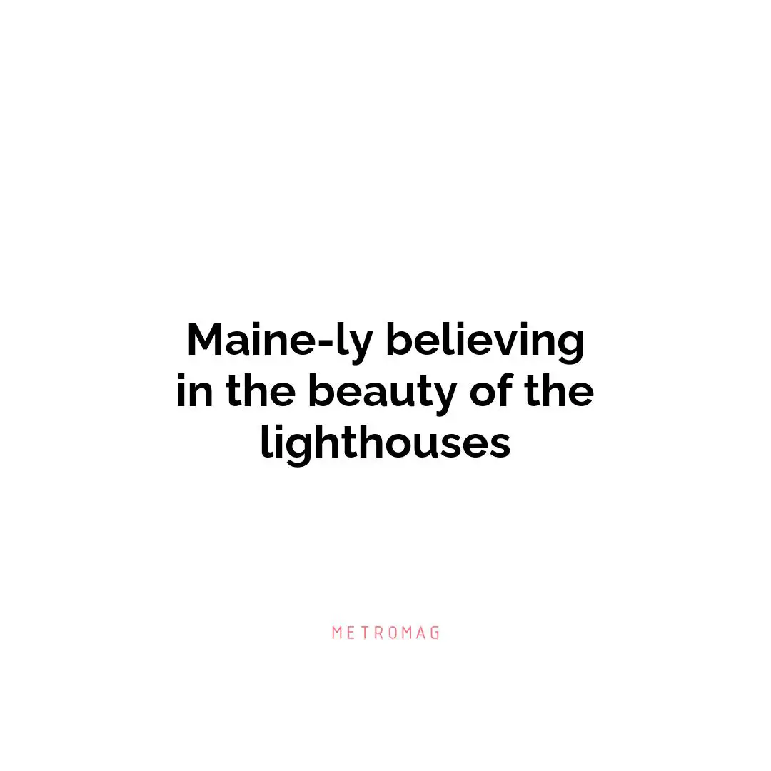 Maine-ly believing in the beauty of the lighthouses