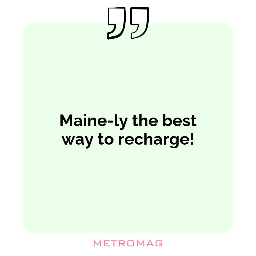Maine-ly the best way to recharge!