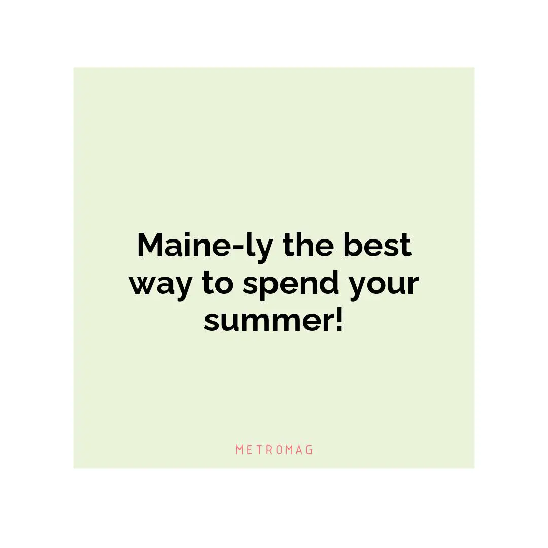 Maine-ly the best way to spend your summer!