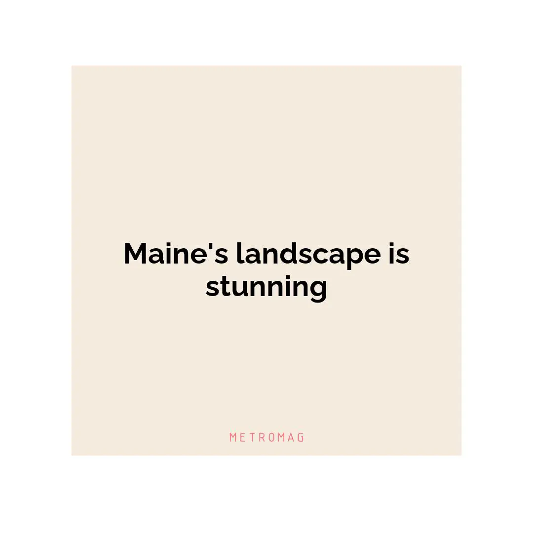 Maine's landscape is stunning