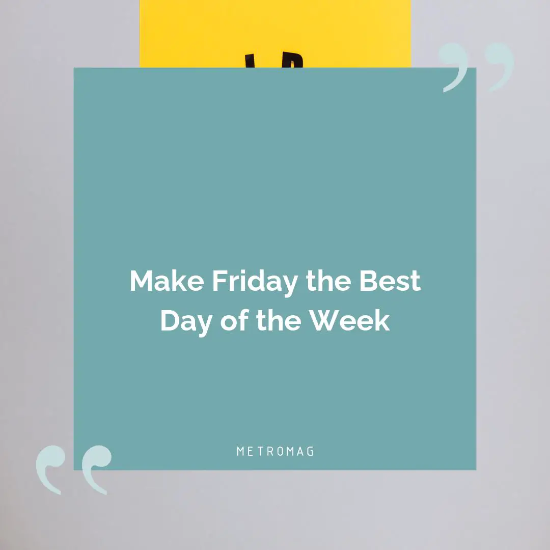 Make Friday the Best Day of the Week
