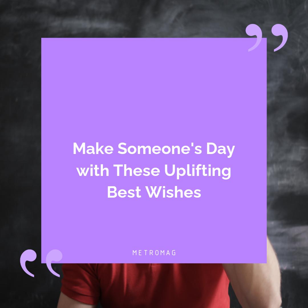 Make Someone's Day with These Uplifting Best Wishes
