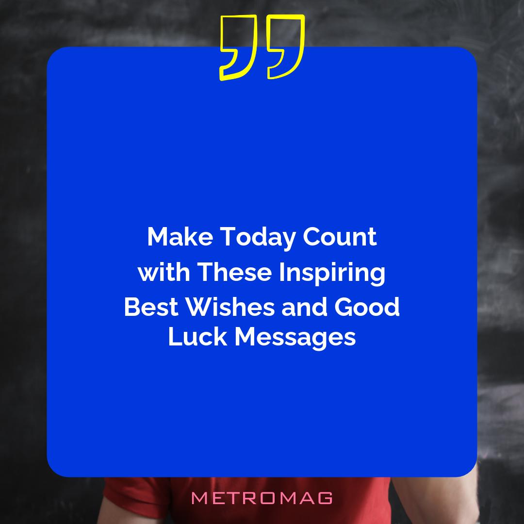 Make Today Count with These Inspiring Best Wishes and Good Luck Messages