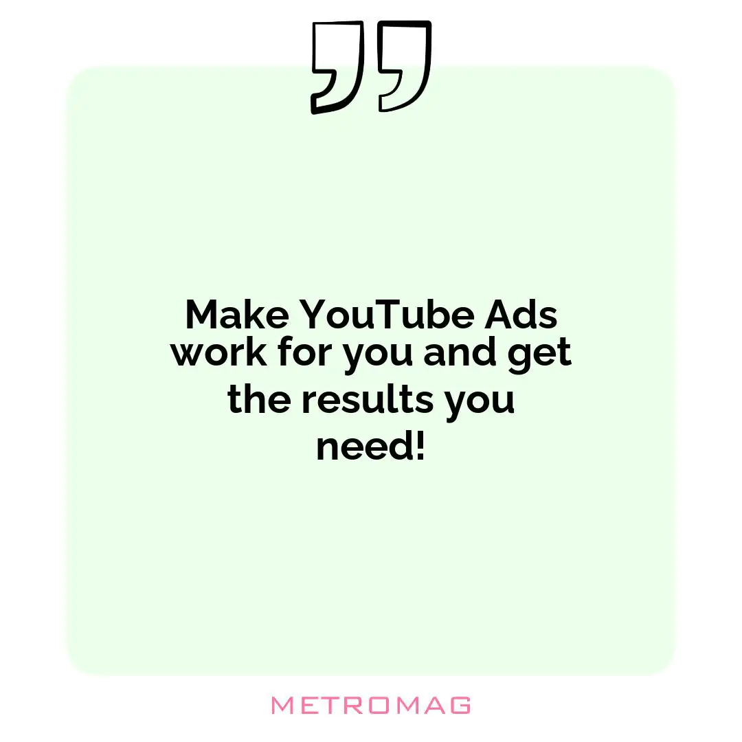 Make YouTube Ads work for you and get the results you need!