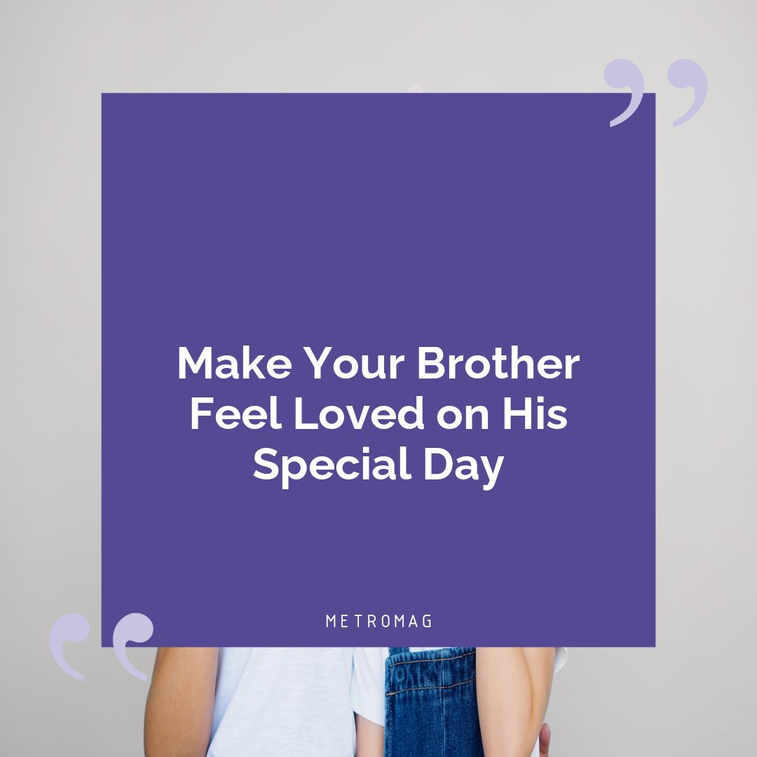 Make Your Brother Feel Loved on His Special Day