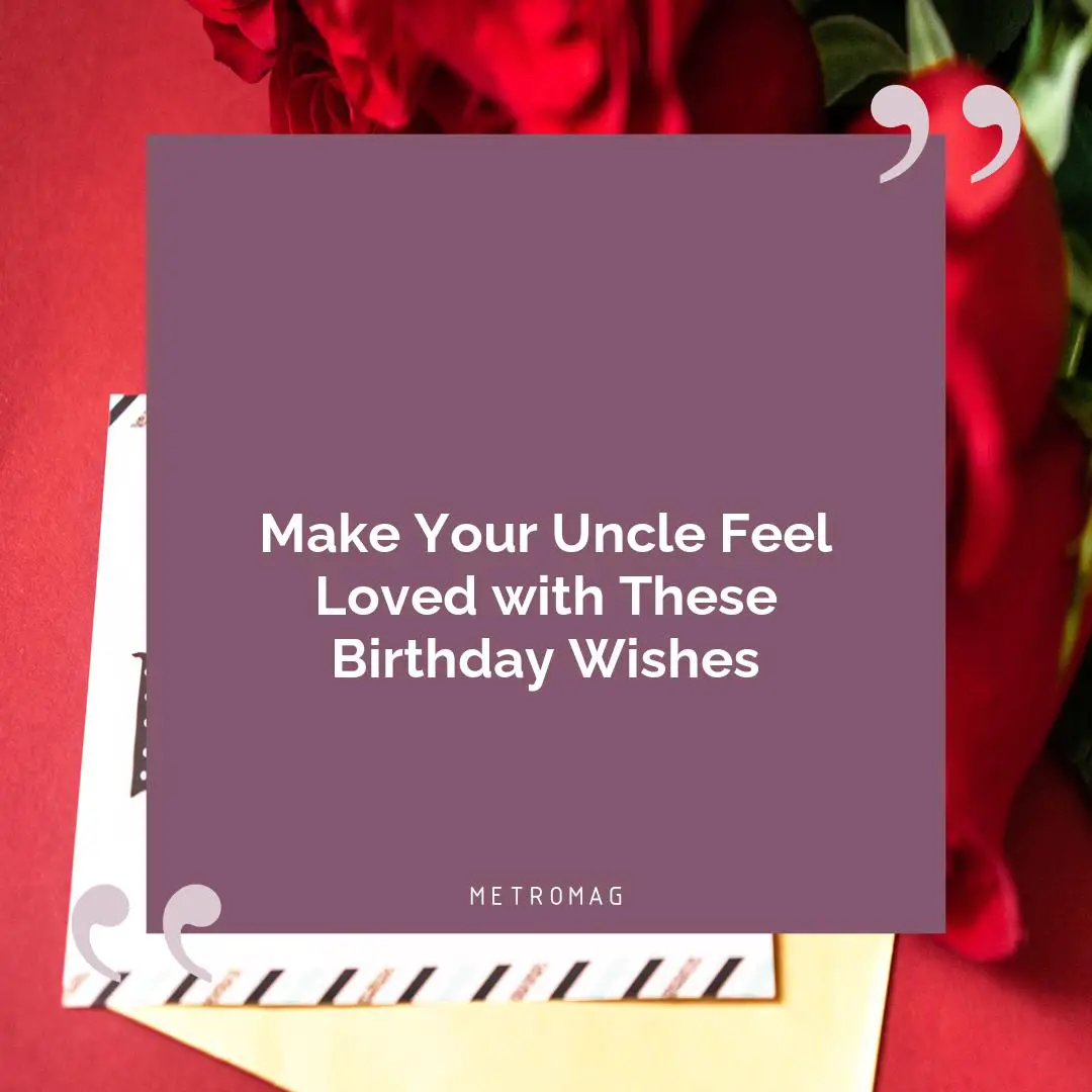 Make Your Uncle Feel Loved with These Birthday Wishes