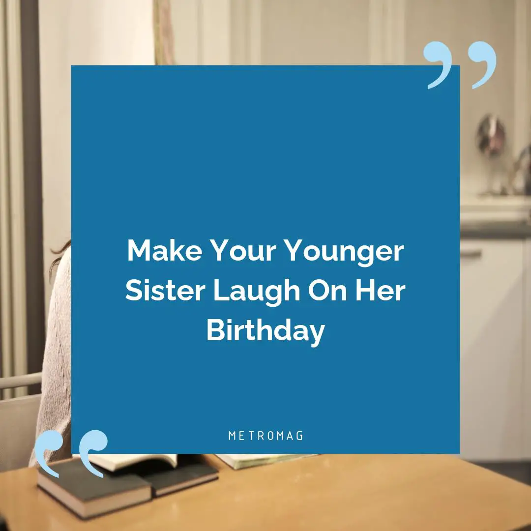 Make Your Younger Sister Laugh On Her Birthday