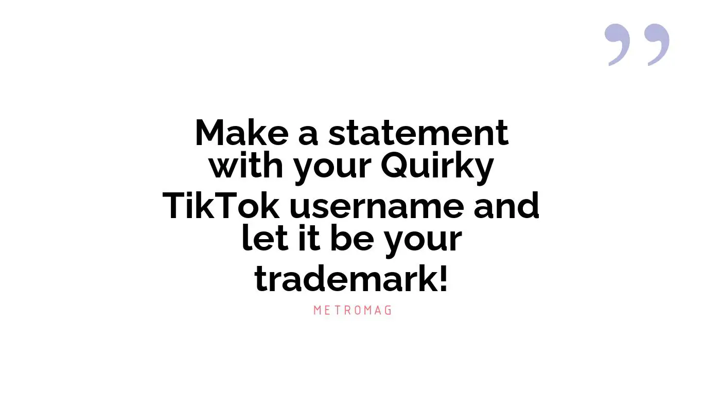 Make a statement with your Quirky TikTok username and let it be your trademark!