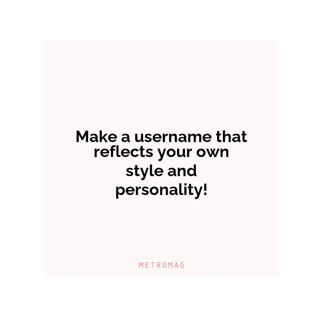 Make a username that reflects your own style and personality!