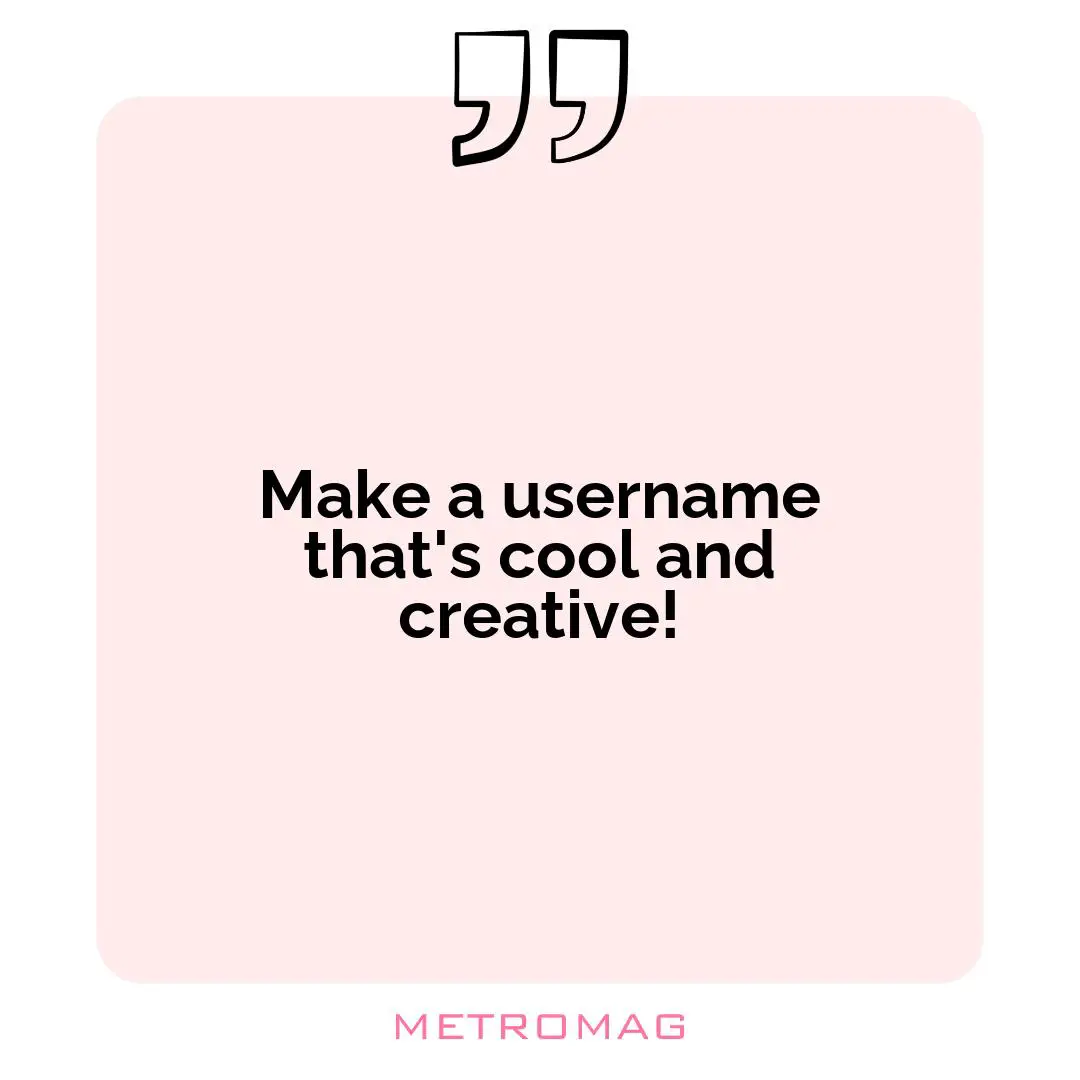 Make a username that's cool and creative!