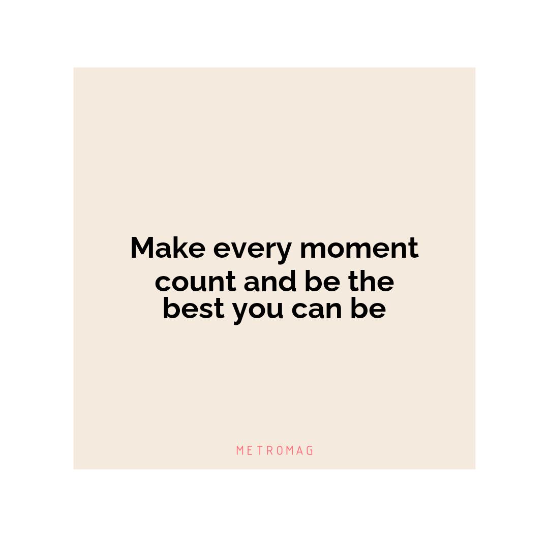 Make every moment count and be the best you can be