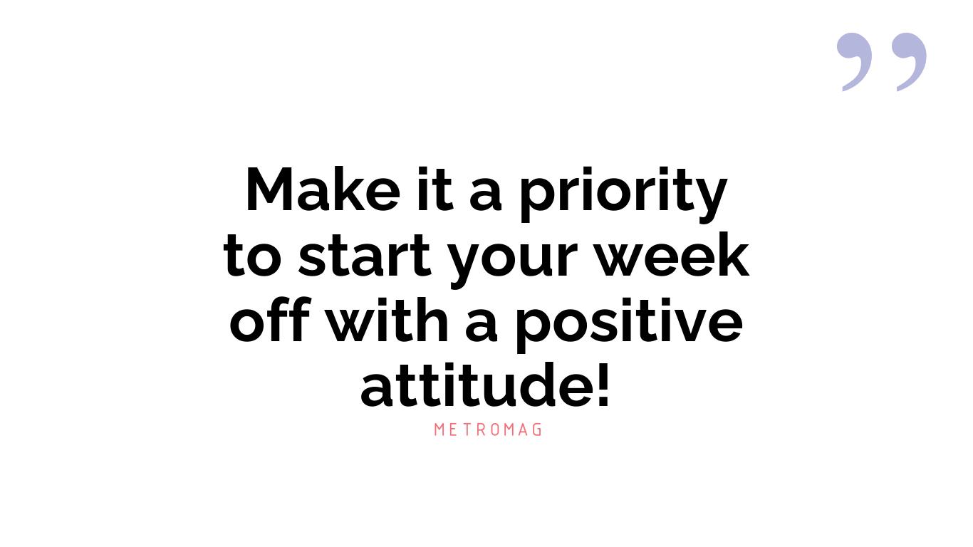 Make it a priority to start your week off with a positive attitude!