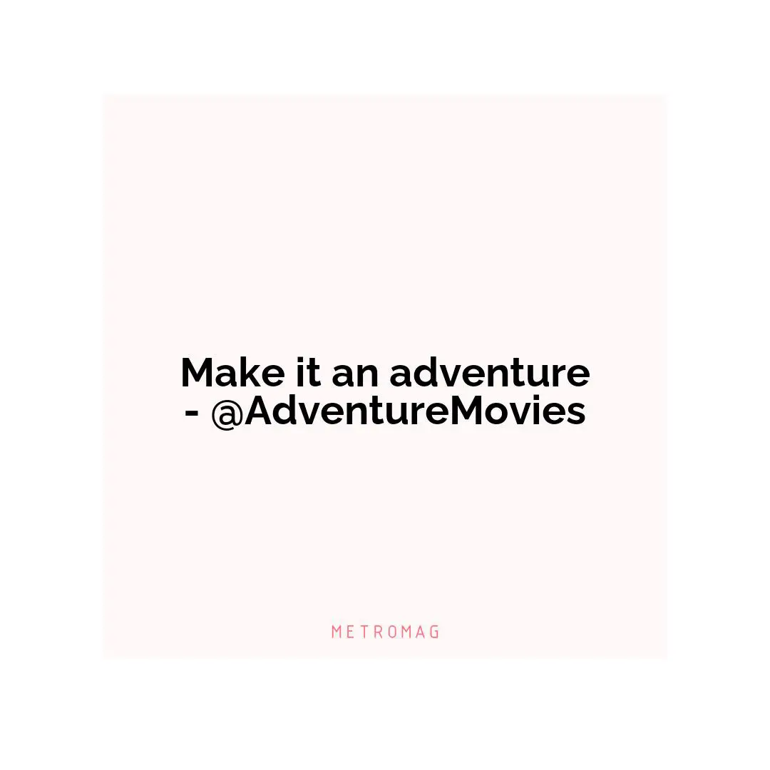 Make it an adventure - @AdventureMovies