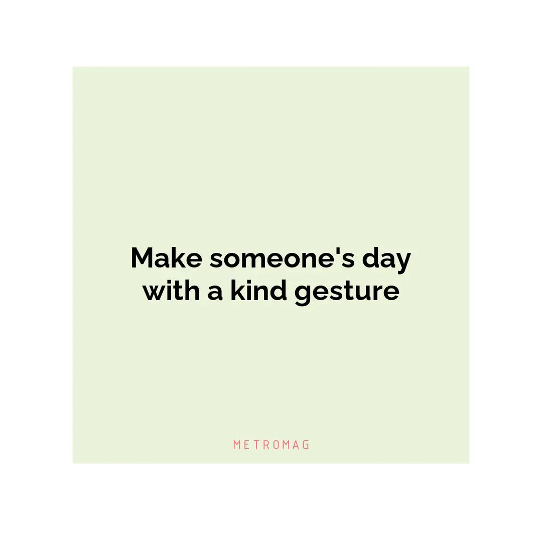 Make someone's day with a kind gesture