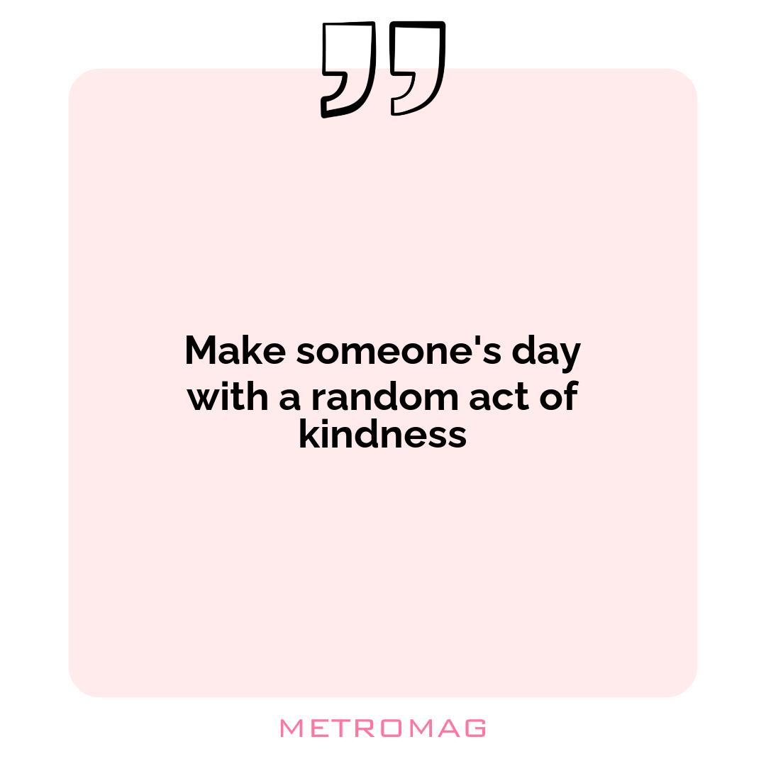 Make someone's day with a random act of kindness