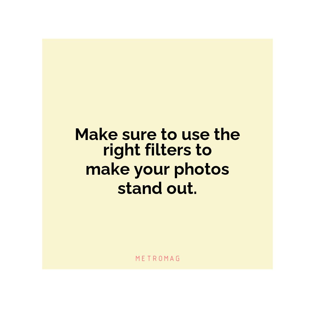 Make sure to use the right filters to make your photos stand out.