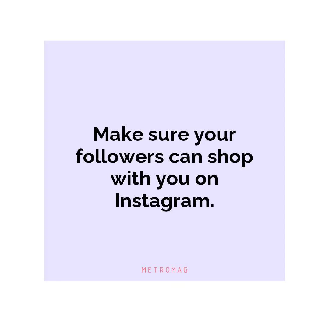 Make sure your followers can shop with you on Instagram.