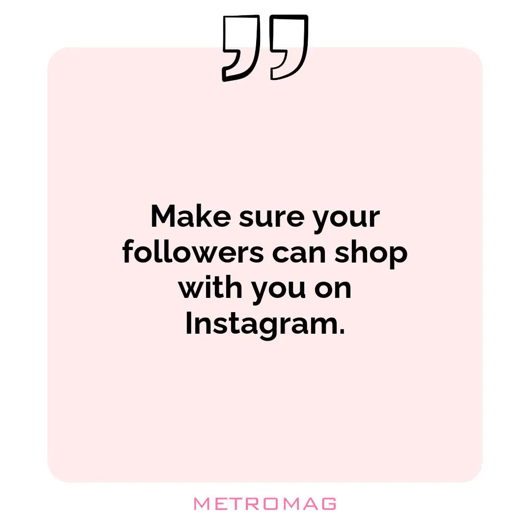 Make sure your followers can shop with you on Instagram.