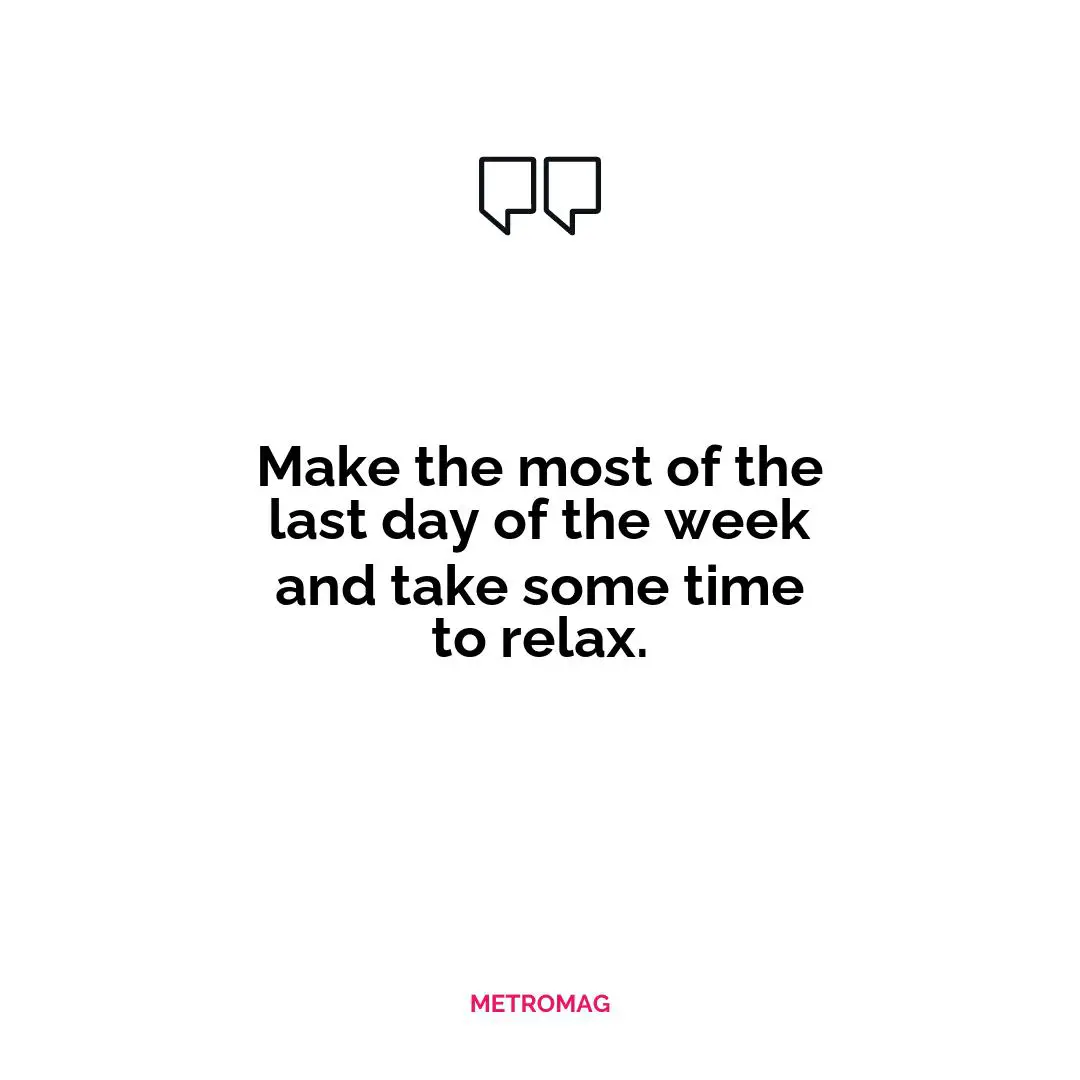 Make the most of the last day of the week and take some time to relax.