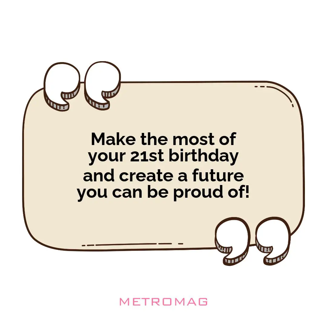 Make the most of your 21st birthday and create a future you can be proud of!