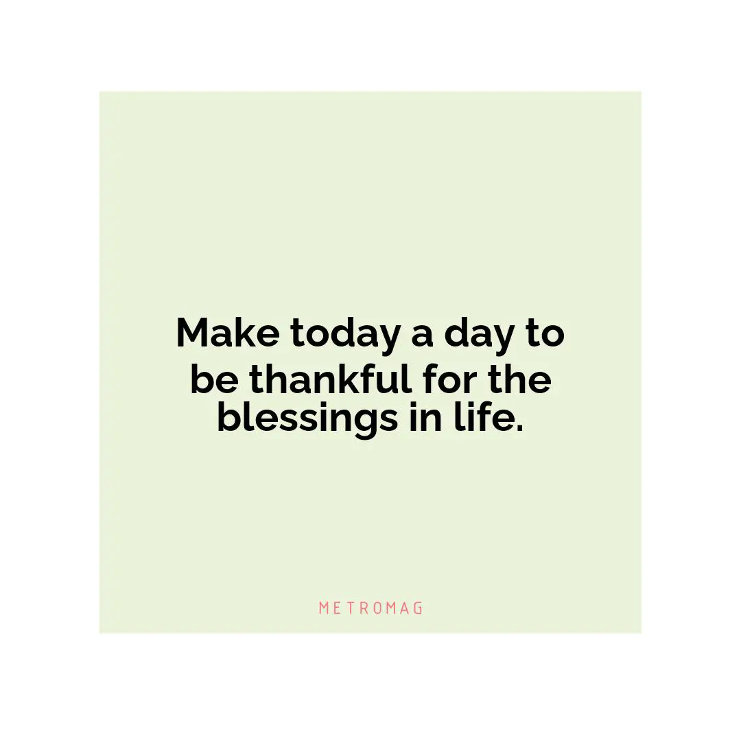 Make today a day to be thankful for the blessings in life.