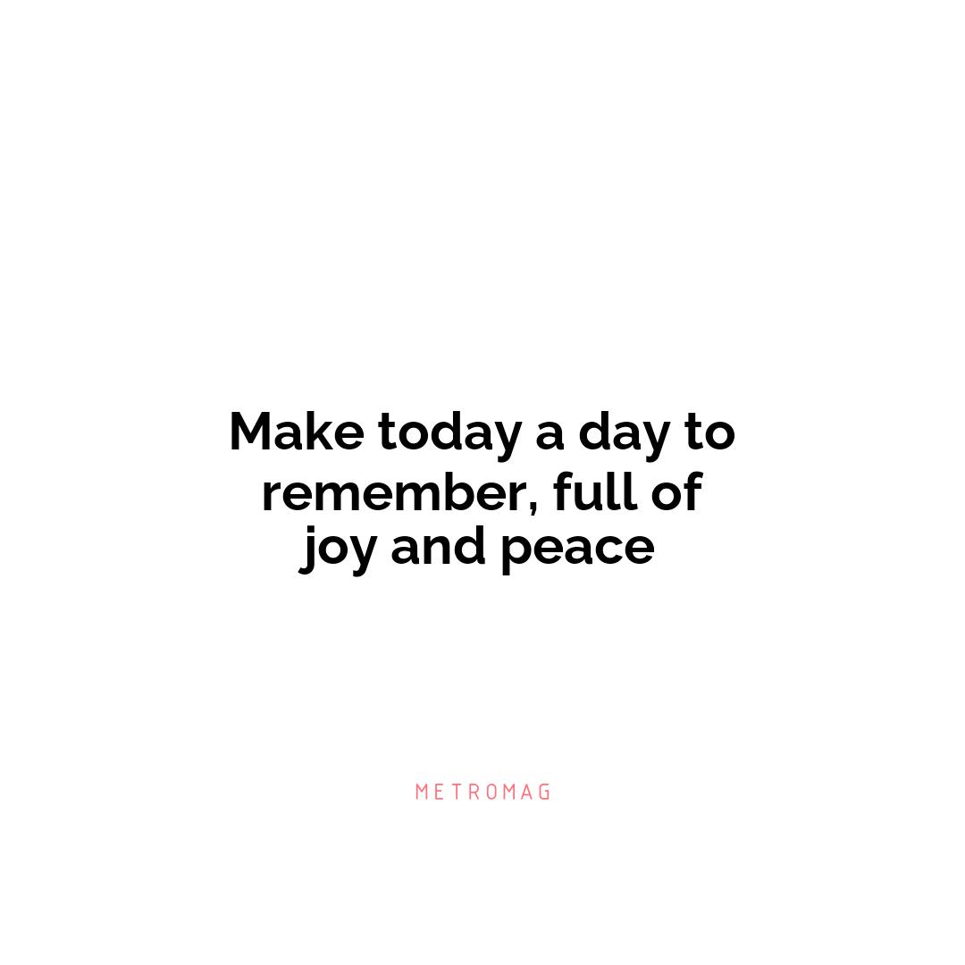 Make today a day to remember, full of joy and peace