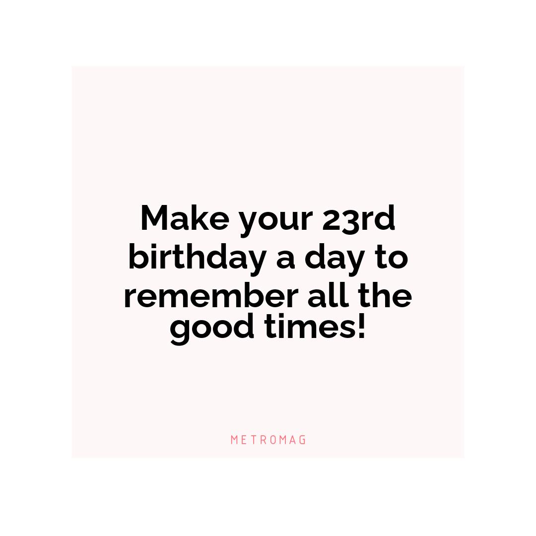 Make your 23rd birthday a day to remember all the good times!