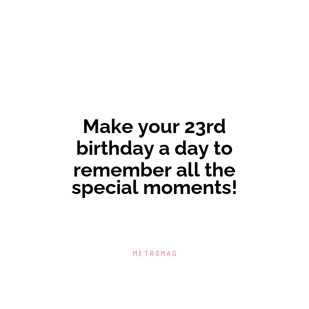 Make your 23rd birthday a day to remember all the special moments!