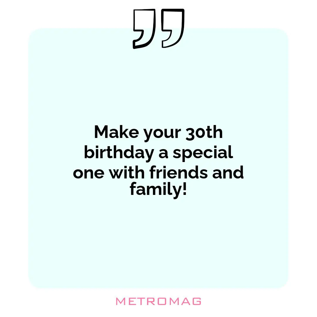 Make your 30th birthday a special one with friends and family!