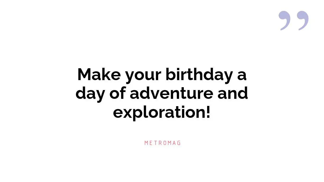 Make your birthday a day of adventure and exploration!