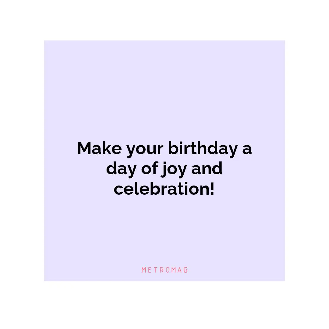 Make your birthday a day of joy and celebration!