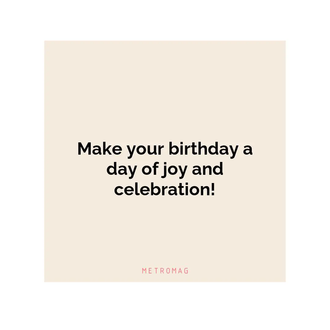Make your birthday a day of joy and celebration!