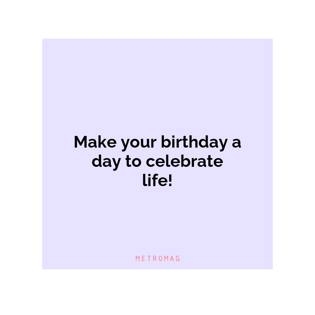 Make your birthday a day to celebrate life!
