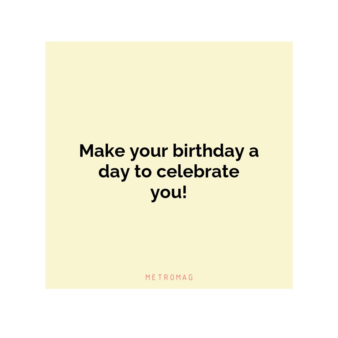 Make your birthday a day to celebrate you!