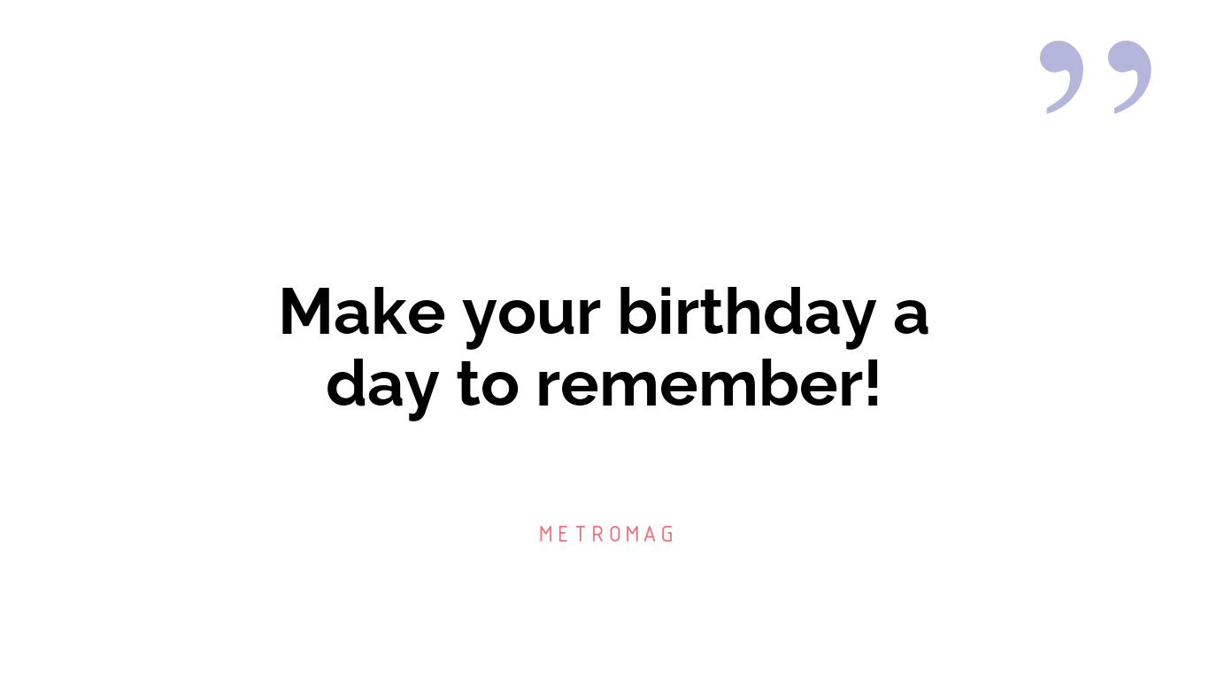 Make your birthday a day to remember!