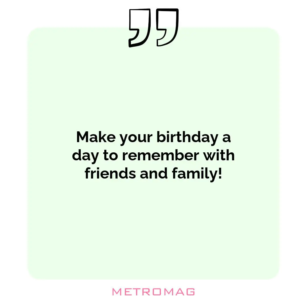 Make your birthday a day to remember with friends and family!