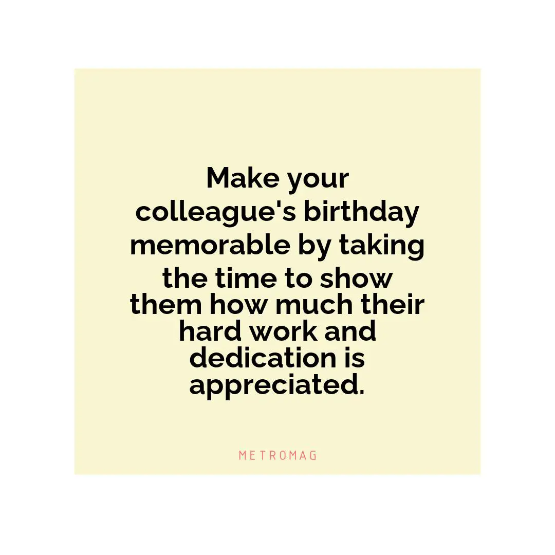 Make your colleague's birthday memorable by taking the time to show them how much their hard work and dedication is appreciated.