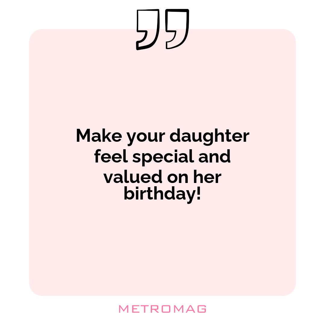 Make your daughter feel special and valued on her birthday!