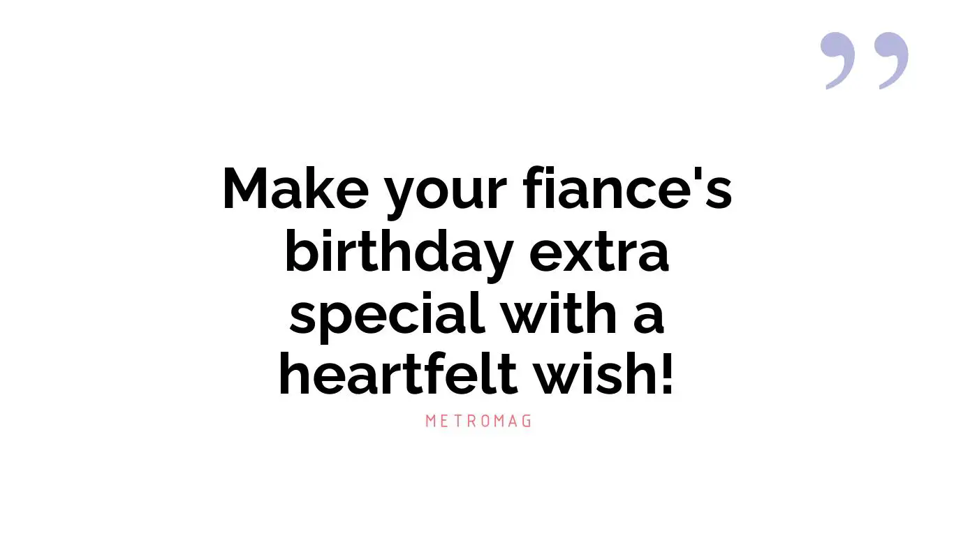 Make your fiance's birthday extra special with a heartfelt wish!