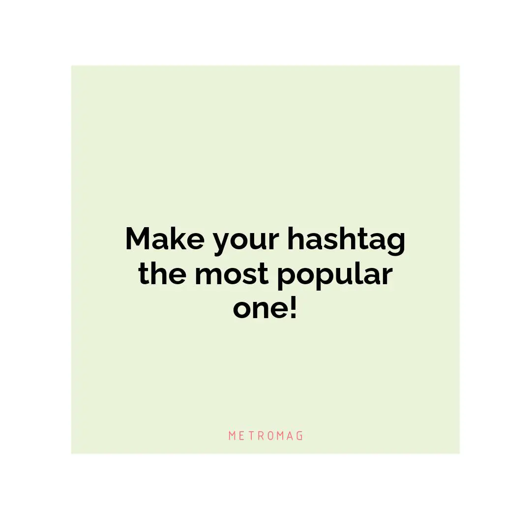 Make your hashtag the most popular one!