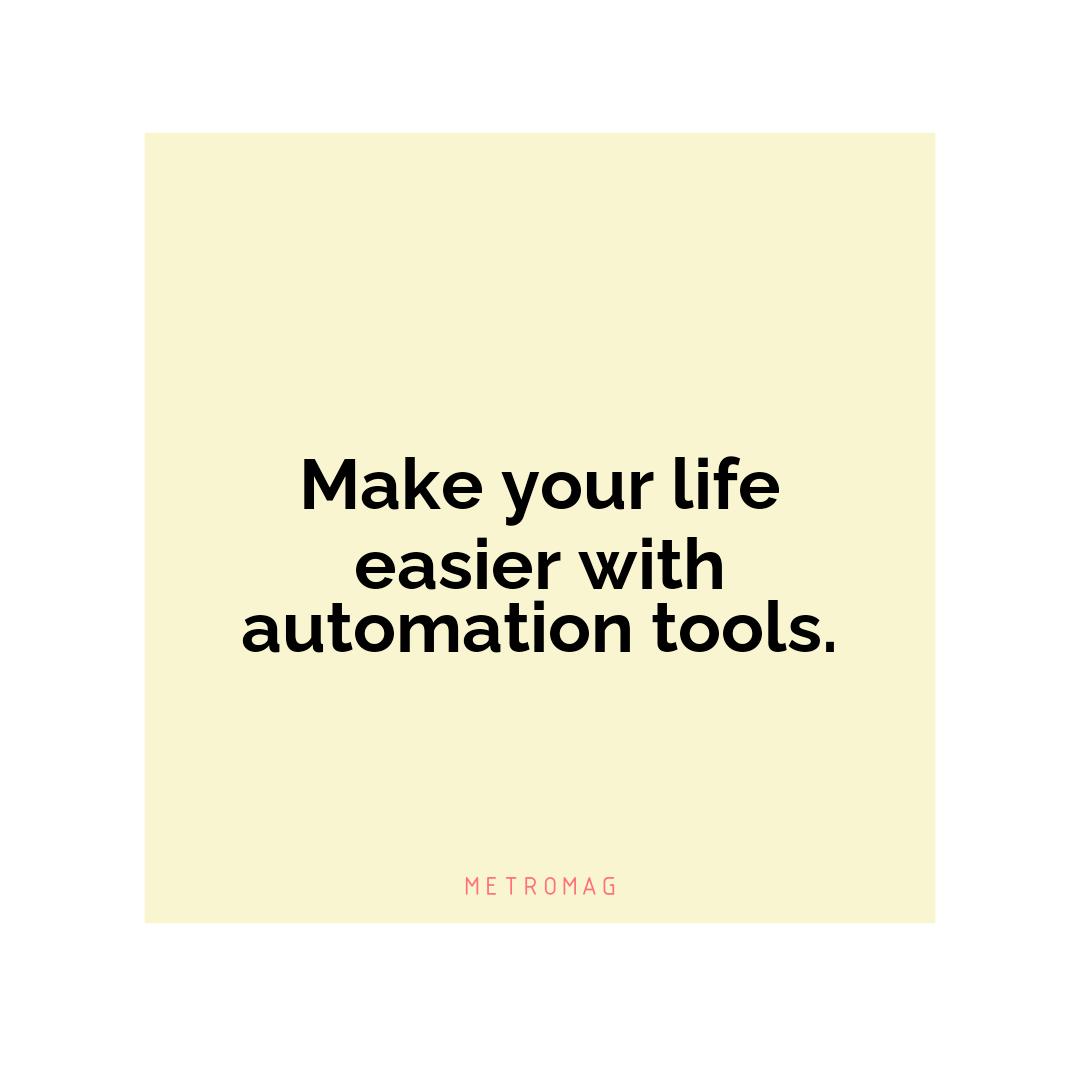 Make your life easier with automation tools.