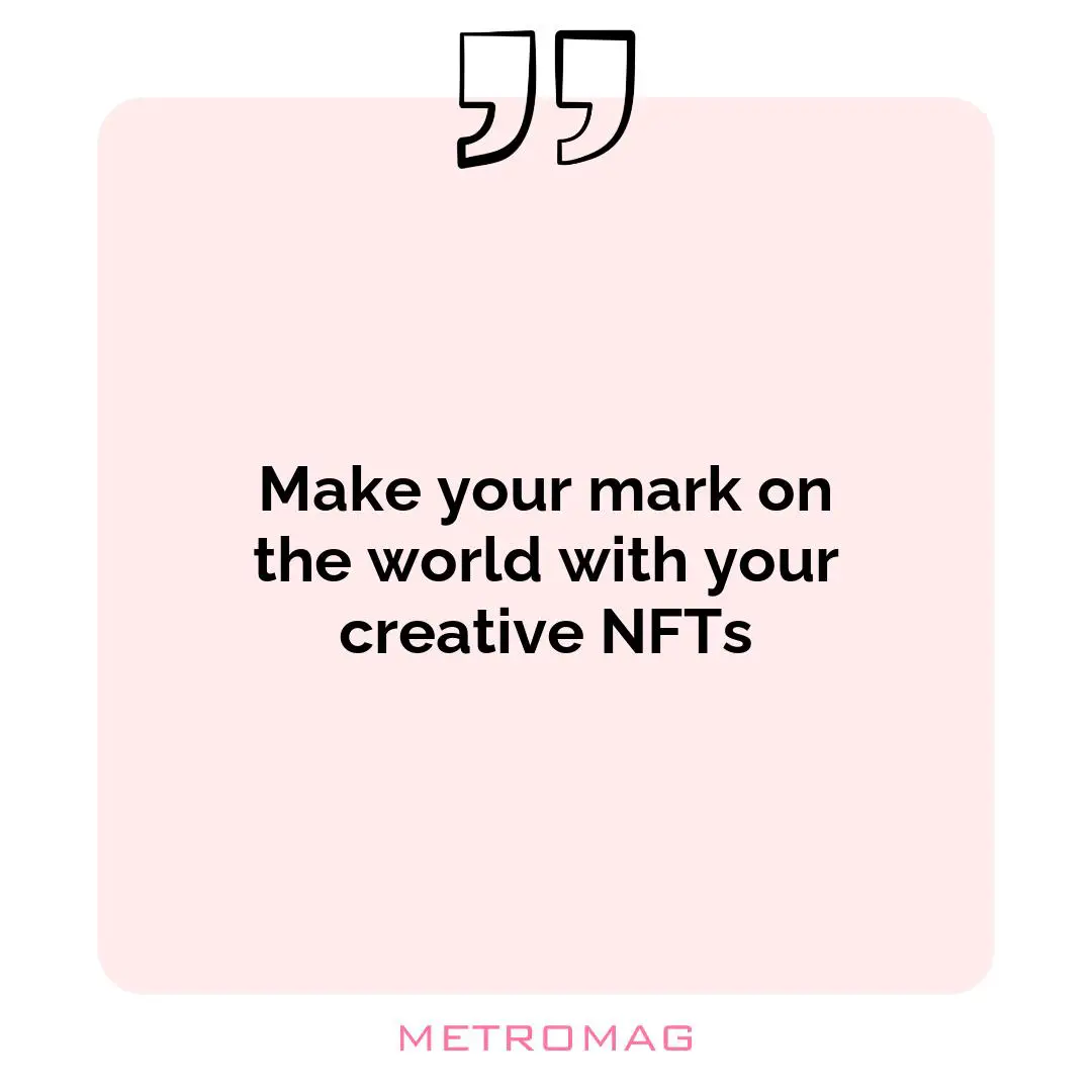 Make your mark on the world with your creative NFTs