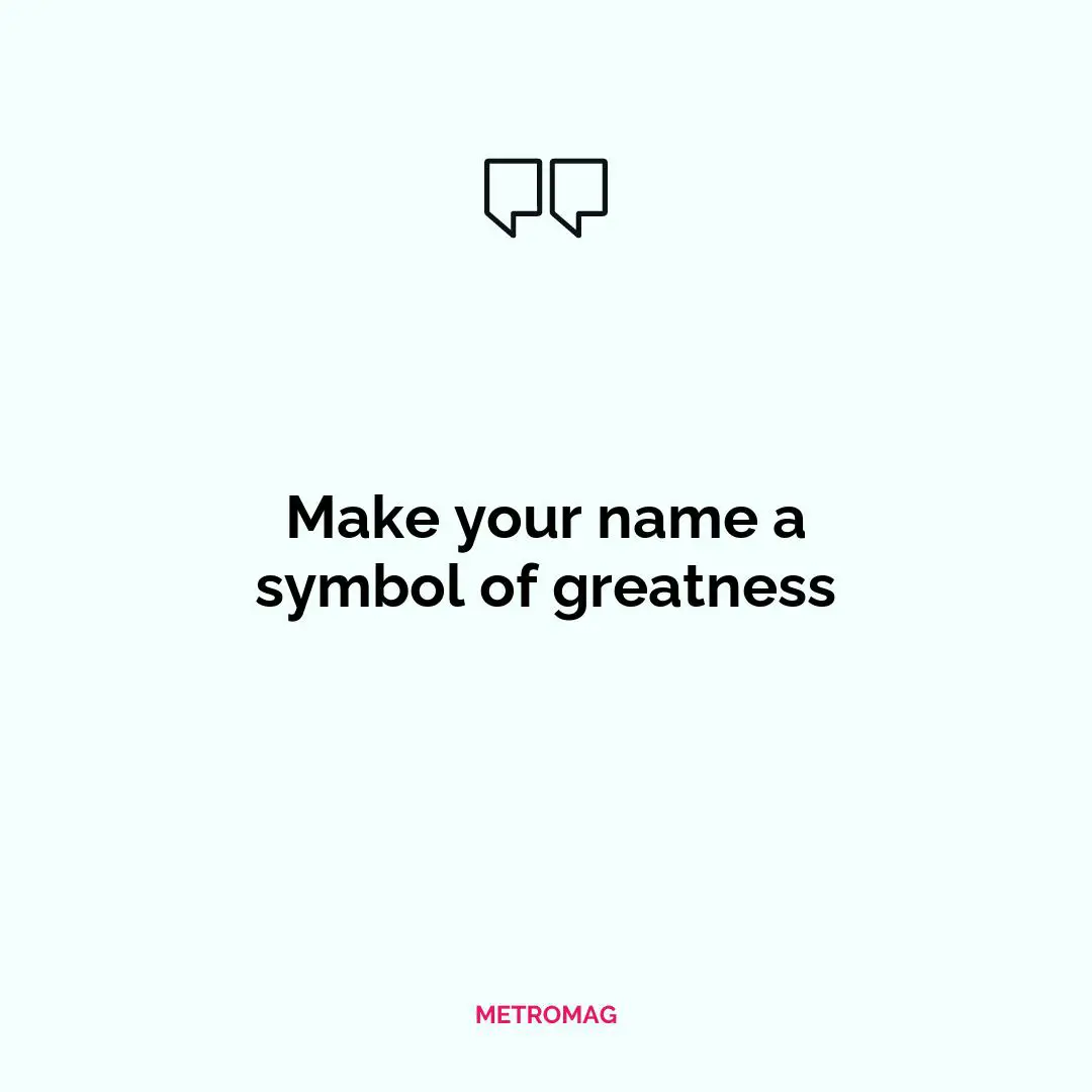 Make your name a symbol of greatness