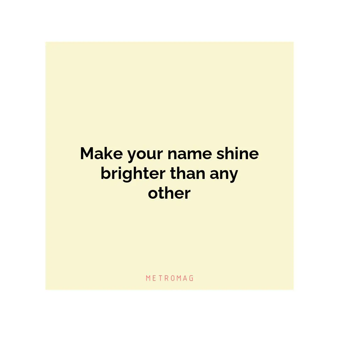 Make your name shine brighter than any other