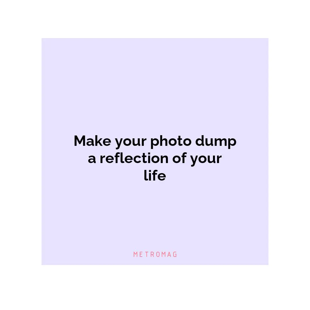 Make your photo dump a reflection of your life