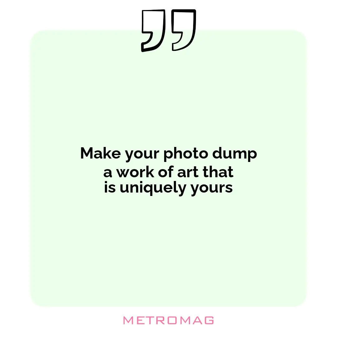 Make your photo dump a work of art that is uniquely yours