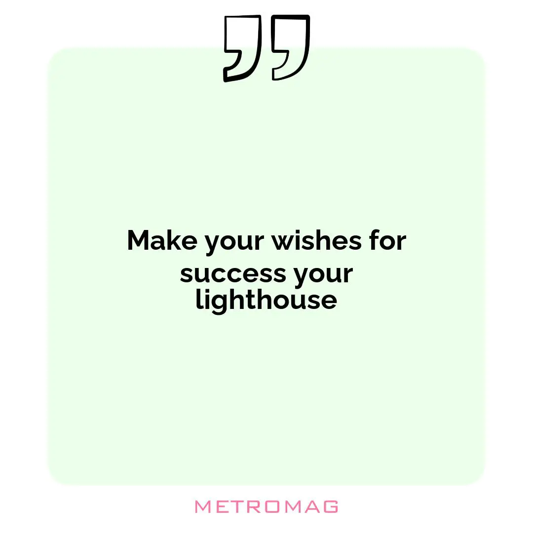 Make your wishes for success your lighthouse